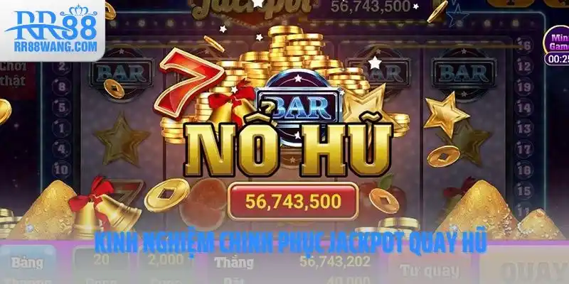 Kinh nghiệm chinh phục Jackpot quay hũ Kinh nghiệm chinh phục Jackpot quay hũ