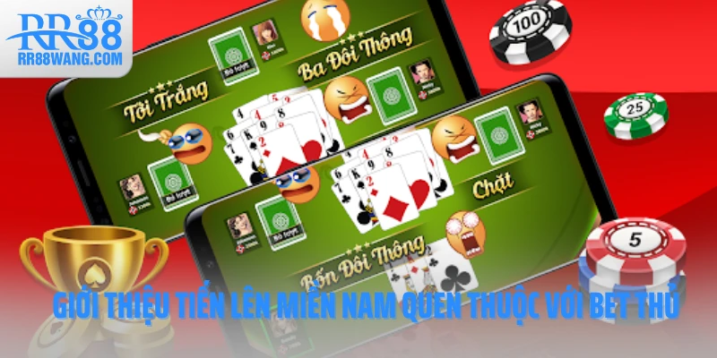 Giới thiệu tiến lên miền Nam quen thuộc với bet thủ Giới thiệu tiến lên miền Nam quen thuộc với bet thủ