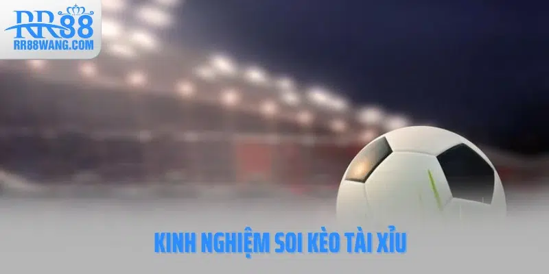 Kinh nghiệm soi kèo Tài Xỉu Kinh nghiệm soi kèo Tài Xỉu